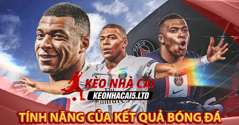 Tính năng chính của kết quả bóng đá tại kèo nhà cái 5