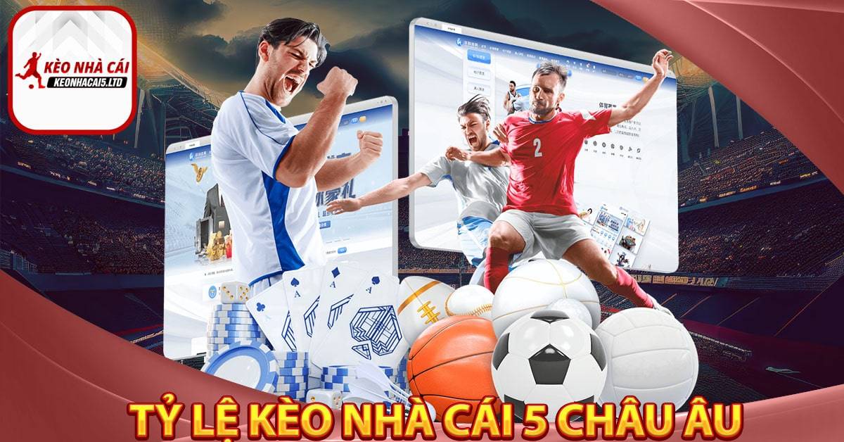 Tỷ lệ cá cược kèo nhà cái 5 châu Âu