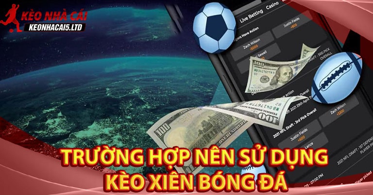 Những trường hợp nên áp dụng và sử dụng kèo xiên bóng đá