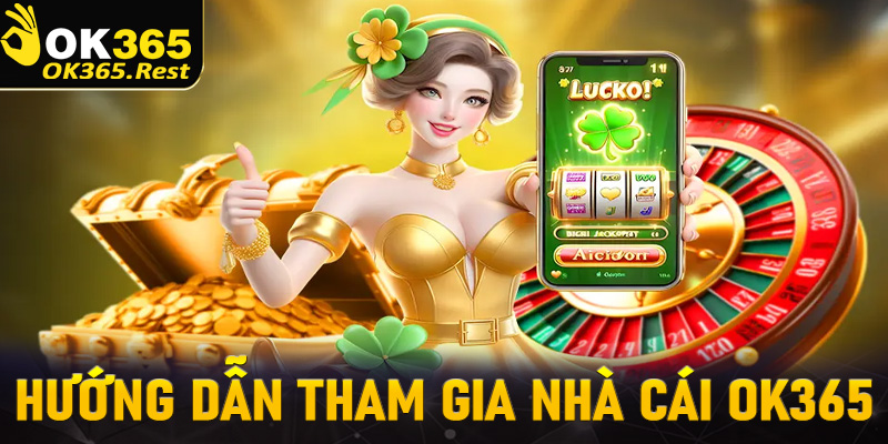 Hướng dẫn thao tác tham gia cá cược tại nhà cái uy tín OK365