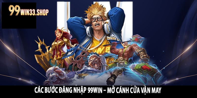 Các Bước Đăng Nhập 99win – Mở Cánh Cửa Vận May