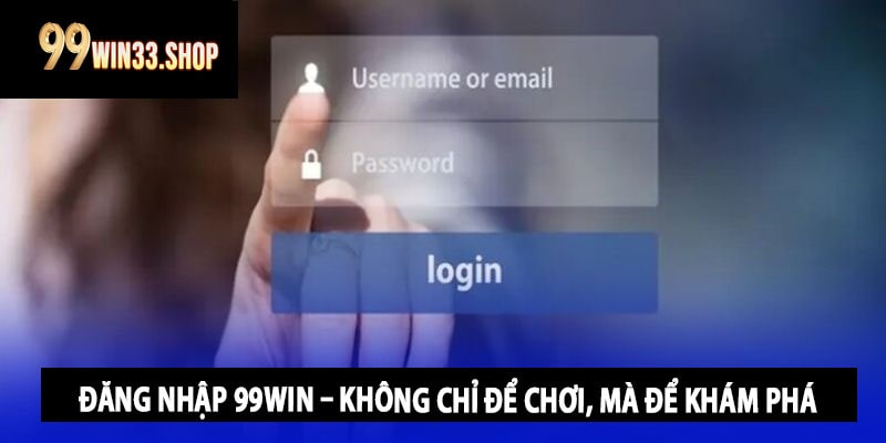 Đăng nhập 99win – không chỉ để chơi, mà để khám phá