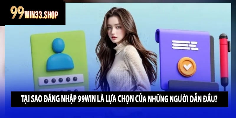 Tại sao đăng nhập 99win là lựa chọn của những người dẫn đầu?